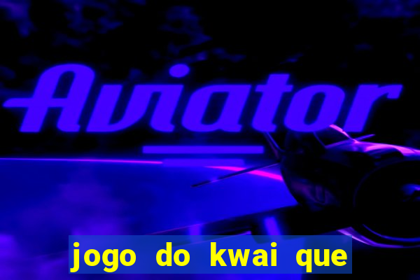 jogo do kwai que ganha dinheiro